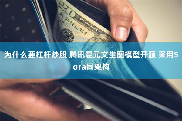 为什么要杠杆炒股 腾讯混元文生图模型开源 采用Sora同架构